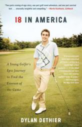 18 in America: A Young Golfer's Epic Journey to Find the Essence of the Game by Dylan Dethier Paperback Book