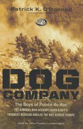 Dog Company: The Boys of Pointe Du Hoc - the Rangers Who Landed at D-Day and Fought Across Europe by Patrick K. O'Donnell Paperback Book