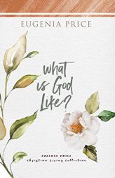What is God Like? (The Eugenia Price Christian Living Collection) by Eugenia Price Paperback Book
