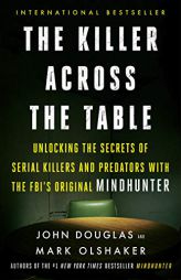 The Killer Across the Table: Unlocking the Secrets of Serial Killers and Predators with the FBI's Original Mindhunter by John E. Douglas Paperback Book
