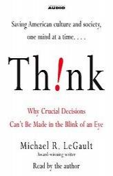 Think!: Why Crucial Decisions Can't Be Made in the Blink of an Eye by Michael R. Legault Paperback Book