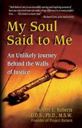 My Soul Said to Me: An Unlikely Journey Behind the Walls of Justice by Robert E. Roberts Paperback Book