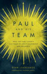 Paul and His Team: What the Early Church Can Teach Us about Leadership and Influence by Ryan Lokkesmoe Paperback Book