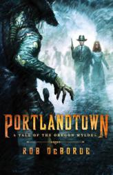 Portlandtown: A Tale of the Oregon Wyldes by Rob Deborde Paperback Book