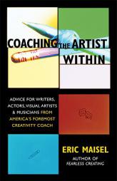 Coaching the Artist Within: Advice for Writers, Actors, Visual Artists, and Musicians from America's Foremost Creativity Coach by Eric Maisel Paperback Book