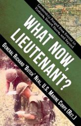 What Now, Lieutenant?: Leadership Forged from Events in Vietnam, Desert Storm and Beyond by Richard Neal Paperback Book