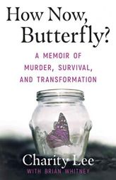 How Now, Butterfly?: A Memoir Of Murder, Survival, and Transformation by Charity Lee Paperback Book
