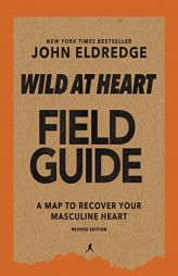 Wild at Heart Field Guide: Discovering the Secret of a Mans Soul by John Eldredge Paperback Book
