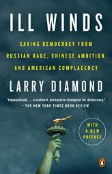 Ill Winds: Saving Democracy from Russian Rage, Chinese Ambition, and American Complacency by Larry Diamond Paperback Book