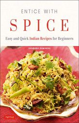 Entice With Spice: Easy and Quick Indian Recipes for Beginners by Shubhra Ramineni Paperback Book