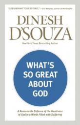What's So Great about God: Bad Things Happen. Is There a God Who Cares? Yes. Here S Proof. by Dinesh D'Souza Paperback Book