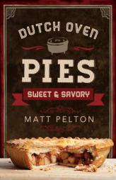 Dutch Oven Pies: Sweet and Savory by Matt Pelton Paperback Book