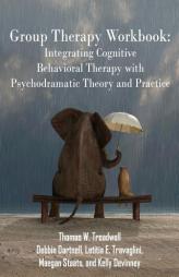 Group Therapy Workbook: Integrating Cognitive Behavioral Therapy with Psychodramatic Theory and Practice by Thomas W. Treadwell Paperback Book