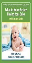 What to Know Before Having Your Baby: An Illustrated Guide by Peter Jung Paperback Book