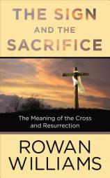 The Sign and the Sacrifice: The Meaning of the Cross and Resurrection by Rowan Williams Paperback Book