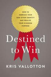 Destined to Win: How to Embrace Your God-Given Identity and Realize Your Kingdom Purpose by Kris Vallotton Paperback Book