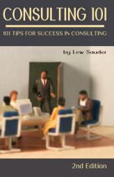 Consulting 101, 2nd Edition: 101 Tips for Success in Consulting by Lew Sauder Paperback Book