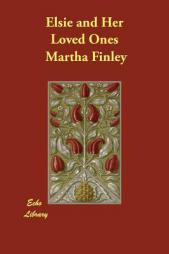 Elsie and Her Loved Ones by Martha Finley Paperback Book