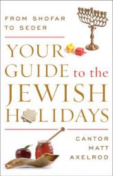 Your Guide to the Jewish Holidays: From Shofar to Seder by Cantor Matt Axelrod Paperback Book