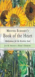 Meister Eckhart's Book of the Heart: Meditations for the Restless Soul by Jon M. Sweeney Paperback Book