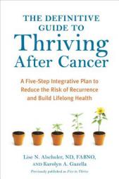 The Definitive Guide to Thriving After Cancer: A Five-Step Integrative Plan to Reduce the Risk of Recurrence and Build Lifelong Health by Lise N. Alschuler Paperback Book