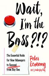 Wait, I'm the Boss?!?: The Essential Guide for New Managers to Succeed from Day One by Peter Economy Paperback Book