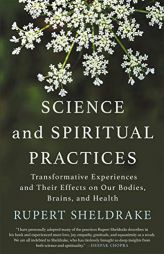 Science and Spiritual Practices: Transformative Experiences and Their Effects on Our Bodies, Brains, and Health by Rupert Sheldrake Paperback Book