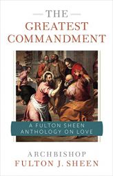 The Greatest Commandment: A Fulton Sheen Anthology on Love by Fulton J. Sheen Paperback Book