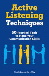 Active Listening Techniques: 30 Practical Tools to Hone Your Communication Skills by Nixaly Leonardo Paperback Book