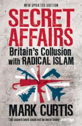 Secret Affairs: Britain's Collusion with Radical Islam by Mark Curtis Paperback Book
