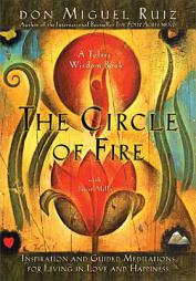 The Circle of Fire: Inspiration and Guided Meditations for Living in Love and Happiness (Prayers: A Communion with Our Creator) (Toltec Wisdom Books) by Don Miguel Ruiz Paperback Book