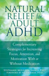 Natural Relief for Adult ADHD: Complementary Strategies for Increasing Focus, Attention, and Motivation with or Without Medication by Stephanie Moulton Sarkis Paperback Book