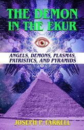 The Demon in the Ekur: Angels, Demons, Plasmas, Patristics, and Pyramids by Joseph P. Farrell Paperback Book