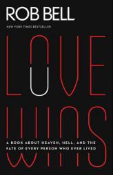 Love Wins: A Book about Heaven, Hell, and the Fate of Every Person Who Ever Lived by Rob Bell Paperback Book