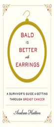 Bald Is Better with Earrings: A Survivor's Guide to Getting Through Breast Cancer by Andrea Hutton Paperback Book