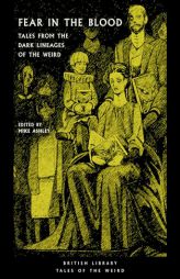 Fear in the Blood: Tales from the Dark Lineages of the Weird by Mike Ashley Paperback Book
