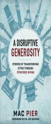 A Disruptive Generosity: Stories of Transforming Cities Through Strategic Giving by Mac Pier Paperback Book