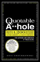 The Quotable A**hole: More Than 1,200 Bitter Barbs, Cutting Comments, and Caustic Comebacks for Aspiring and Armchair A**holes Alike by Eric Grzymkowski Paperback Book