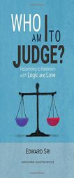 Who Am I to Judge?: Responding to Relativism with Logic and Love by Edward Sri Paperback Book