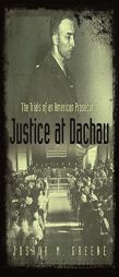 Justice at Dachau: The Trials of an American Prosecutor by Joshua Greene Paperback Book