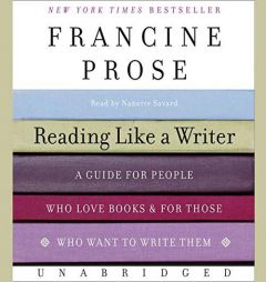 Reading Like a Writer: A Guide for People Who Love Books and for Those Who Want to Write Them by Francine Prose Paperback Book