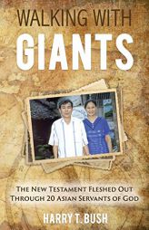 Walking with Giants: The New Testament Fleshed Out Through 20 Asian Servants of God by Harry T. Bush Paperback Book