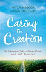 Caring for Creation: The Evangelical's Guide to Climate Change and a Healthy Environment by Paul Douglas Paperback Book