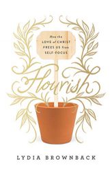 Flourish: How the Love of Christ Frees Us from Self-Focus by Lydia Brownback Paperback Book