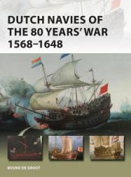 Dutch Navies of the 80 Years' War 1568-1648 by Bouko De Groot Paperback Book