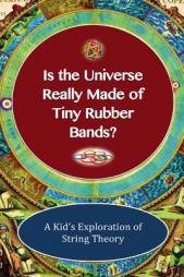 Is The Universe Really Made of Tiny Rubber Bands?: A Kid's Exploration of String Theory by Shaun Michael Lane Paperback Book
