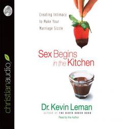 Sex Begins in the Kitchen: Creating Intimacy to Make Your Marriage Sizzle by Kevin Leman Paperback Book