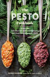 The Pesto Cookbook: 116 Recipes for Creative Herb Combinations and Dishes Bursting with Flavor by Olwen Woodier Paperback Book