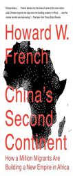 China's Second Continent: How a Million Migrants Are Building a New Empire in Africa by Howard W. French Paperback Book