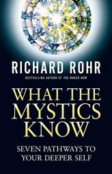 What the Mystics Know: Seven Pathways to Your Deeper Self by Richard Rohr Paperback Book